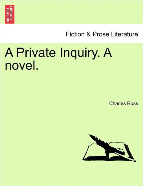 A Private Inquiry. a Novel. - Charles Ross - Książki - British Library, Historical Print Editio - 9781241184193 - 1 marca 2011