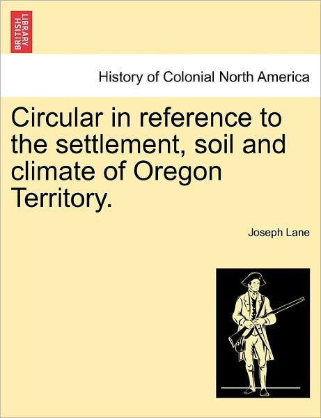 Cover for Joseph Lane · Circular in Reference to the Settlement, Soil and Climate of Oregon Territory. (Taschenbuch) (2011)