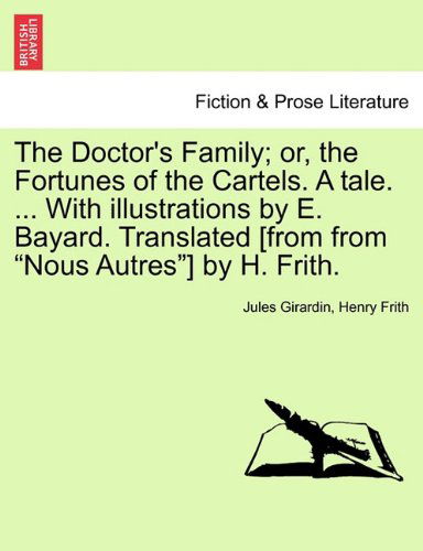 Cover for Henry Frith · The Doctor's Family; Or, the Fortunes of the Cartels. a Tale. ... with Illustrations by E. Bayard. Translated [from from &quot;Nous Autres&quot;] by H. Frith. (Paperback Book) (2011)