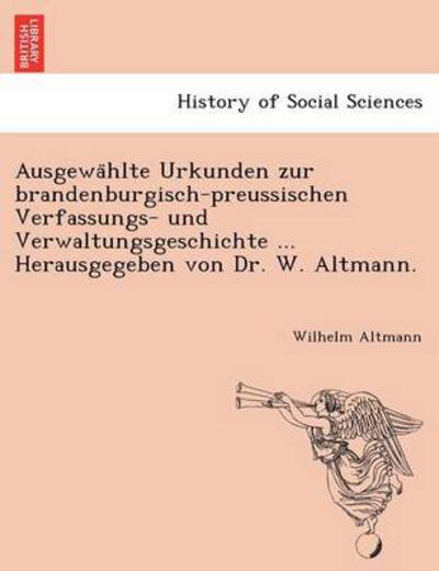 Cover for Wilhelm Altmann · Ausgewa Hlte Urkunden Zur Brandenburgisch-preussischen Verfassungs- Und Verwaltungsgeschichte ... Herausgegeben Von Dr. W. Altmann. (Paperback Book) (2011)