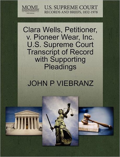 Cover for John P Viebranz · Clara Wells, Petitioner, V. Pioneer Wear, Inc. U.s. Supreme Court Transcript of Record with Supporting Pleadings (Paperback Book) (2011)