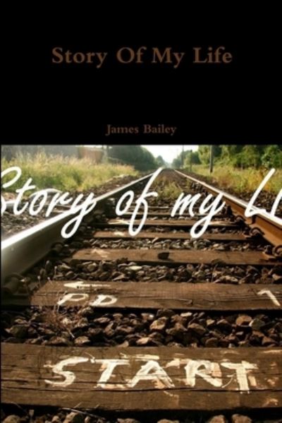 Story of My Life - James Bailey - Books - Lulu Press, Inc. - 9781329013193 - March 24, 2015