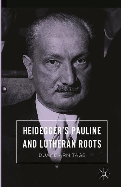 Cover for Duane Armitage · Heidegger's Pauline and Lutheran Roots (Paperback Bog) [Softcover reprint of the original 1st ed. 2016 edition] (2018)