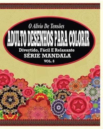 Cover for Jason Potash · O Alivio De Tensoes Adulto Desenhos Para Colorir: Divertido, Facil E Relaxante Serie Mandala ( Vol. 8 ) (Paperback Book) (2020)