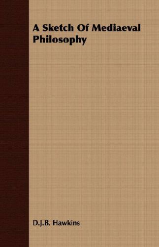 A Sketch of Mediaeval Philosophy - D.j.b. Hawkins - Books - Whitaker Press - 9781406770193 - March 15, 2007