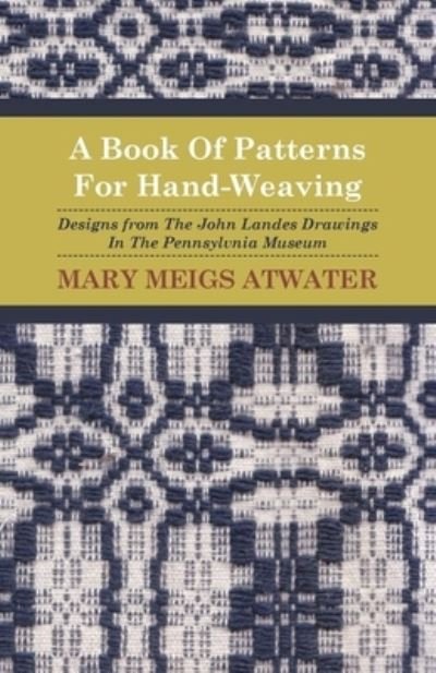 Cover for Mary Meigs Atwater · A Book Of Patterns For Hand-Weaving; Designs from The John Landes Drawings In The Pennsylvnia Museum (Paperback Bog) (2010)