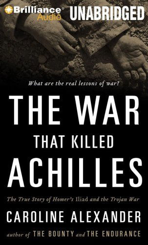 Cover for Caroline Alexander · The War That Killed Achilles: the True Story of Homer's Iliad and the Trojan War (Audiobook (CD)) [Unabridged edition] (2009)