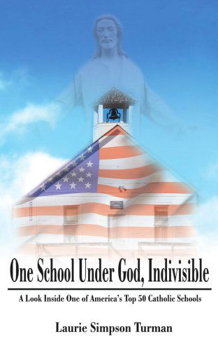 Cover for Laurie Turman · One School Under God, Indivisible: a Look Inside One of America's Top 50 Catholic Schools (Paperback Book) (2006)