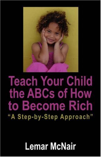 Teach Your Child the ABCs of How to Become Rich: A Step by Step Approach - Lemar McNair - Books - Outskirts Press - 9781432704193 - May 15, 2007