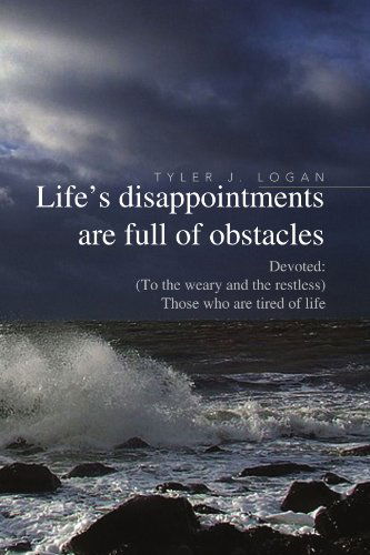 Cover for Tyler J Logan · Life's Disappointments Are Full of Obstacles: Devoted: (To the Weary and the Restless) Those Who Are Tired of Life (Paperback Book) (2011)