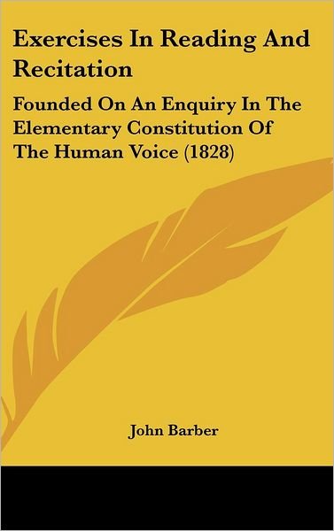 Cover for John Barber · Exercises in Reading and Recitation: Founded on an Enquiry in the Elementary Constitution of the Human Voice (1828) (Hardcover Book) (2008)