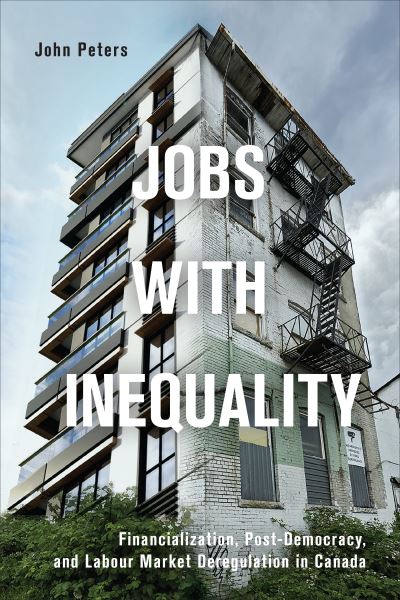 Cover for John Peters · Jobs with Inequality: Financialization, Post-Democracy, and Labour Market Deregulation in Canada (Inbunden Bok) (2022)