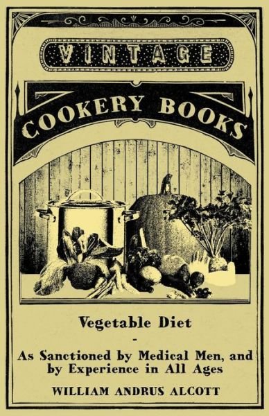 Cover for William Andrus Alcott · Vegetable Diet - As Sanctioned by Medical Men, and by Experience in All Ages (Paperback Book) (2011)