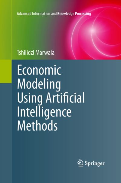 Economic Modeling Using Artificial Intelligence Methods - Advanced Information and Knowledge Processing - Tshilidzi Marwala - Bøker - Springer London Ltd - 9781447159193 - 19. mai 2015