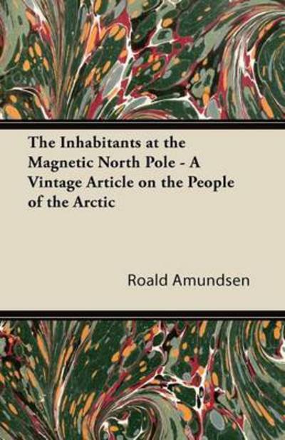 Cover for Roald Amundsen · The Inhabitants at the Magnetic North Pole - a Vintage Article on the People of the Arctic (Pocketbok) (2011)
