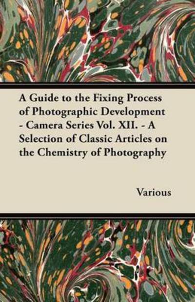 A Guide to the Fixing Process of Photographic Development - Camera Series Vol. Xii. - a Selection of Classic Articles on the Chemistry of Photograph (Pocketbok) (2012)