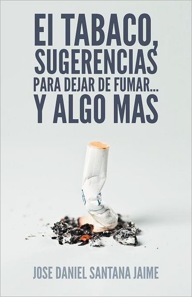 Cover for Jose Daniel · El Tabaco, Sugerencias Para Dejar De Fumar. . . Y Algo Mas (Paperback Book) [Spanish edition] (2012)