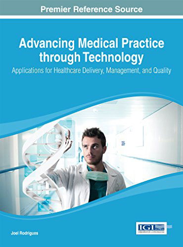 Cover for Joel J.p.c. Rodrigues · Advancing Medical Practice Through Technology: Applications for Healthcare Delivery, Management, and Quality (Advances in Healthcare Information Systems and Administratio) (Hardcover Book) (2013)