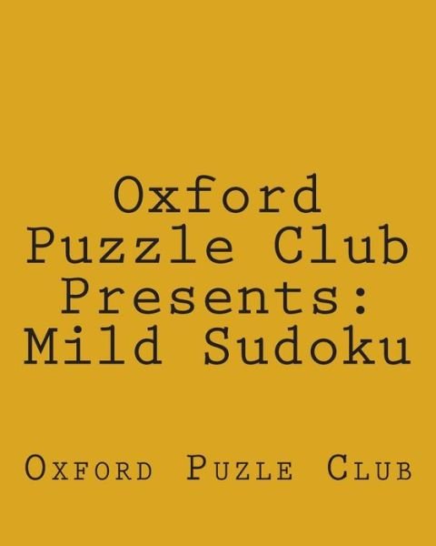 Oxford Puzzle Club Presents: Mild Sudoku: 80 Fun and Easy Sudoku Puzzles - Oxford Puzle Club - Bücher - Createspace - 9781470139193 - 26. Februar 2012