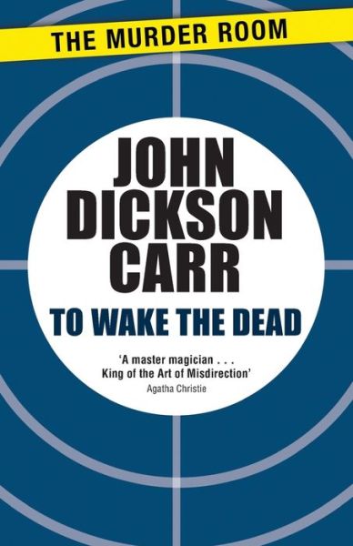 To Wake The Dead - Dr Gideon Fell - John Dickson Carr - Książki - The Murder Room - 9781471905193 - 14 lutego 2013