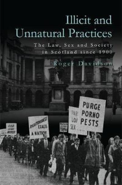 Illicit and Unnatural Practices: The Law, Sex and Society in Scotland Since 1900 - Roger Davidson - Kirjat - Edinburgh University Press - 9781474441193 - perjantai 30. marraskuuta 2018