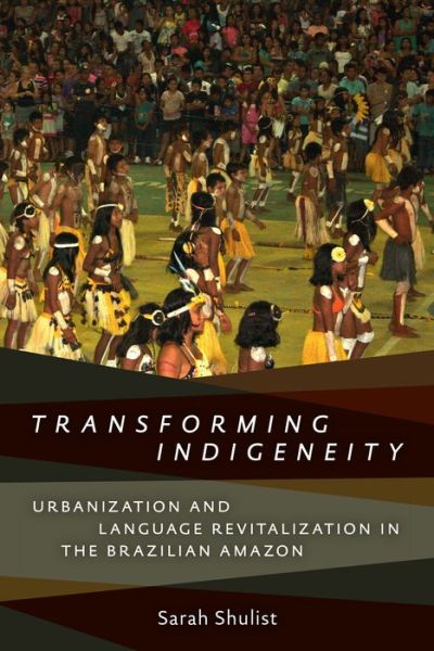 Cover for Sarah Shulist · Transforming Indigeneity: Urbanization and Language Revitalization in the Brazilian Amazon - Anthropological Horizons (Paperback Book) (2018)