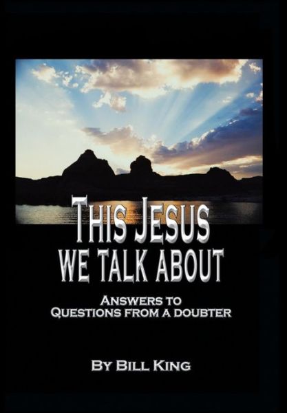 Cover for Bill King · This Jesus We Talk About: Answers to Questions from a Doubter (Hardcover Book) (2015)