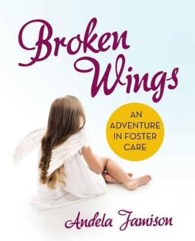 Cover for Andela Jamison · Broken Wings An Adventure in Foster Care (Paperback Book) (2015)