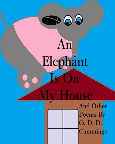 Cover for Othen Donald Dale Cummings · An Elephant is on My House: and Other Poems by O. D. D. Cummings (Paperback Book) (2014)