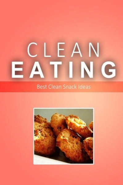 Clean Eating - Best Clean Snack Ideas: Exciting New Healthy and Natural Recipes for Clean Eating - Clean Eating - Boeken - Createspace - 9781500366193 - 1 juli 2014