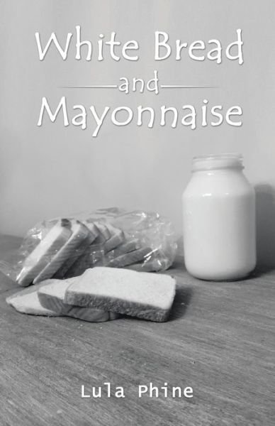 Cover for Lula Phine · White Bread and Mayonnaise (Paperback Book) (2017)