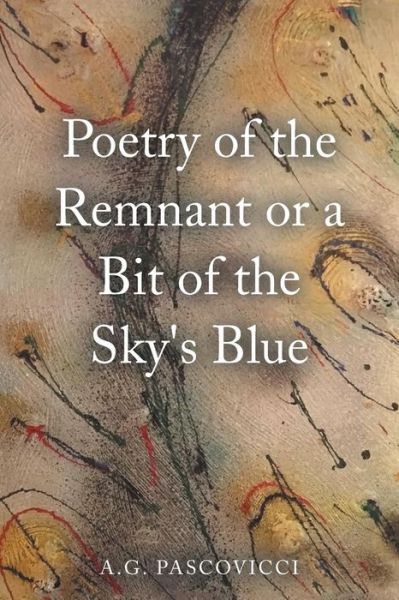 Cover for A G Pascovicci · Poetry of the Remnant or a Bit of the Sky's Blue (Paperback Book) (2016)