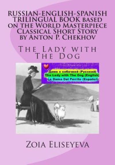 Cover for Zoia Eliseyeva · Russian-english-spanish Trilingual Book Based on the World Masterpiece Classical Short Story by Anton P. Chekhov: the Lady with the Dog (Paperback Book) (2015)