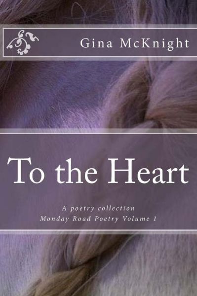 Cover for Gina Mcknight · To the Heart: a Poetry Collection (Paperback Book) (2015)