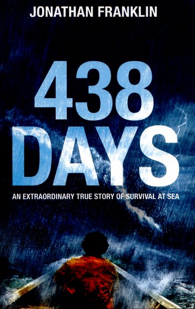 438 Days: An Extraordinary True Story of Survival at Sea - Jonathan Franklin - Kirjat - Pan Macmillan - 9781509800193 - torstai 16. kesäkuuta 2016