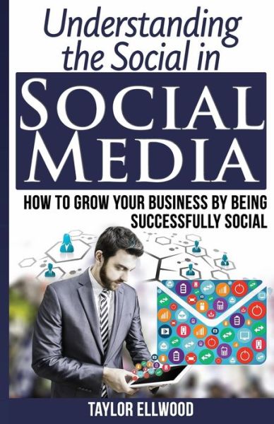 Cover for Taylor Ellwood · Understanding the Social in Social Media: How to Grow Your Business by Being Successfully Social (Paperback Book) (2015)