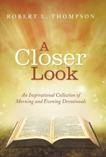 Cover for Robert L Thompson · A Closer Look: an Inspirational Collection of Morning and Evening Devotionals (Gebundenes Buch) (2015)