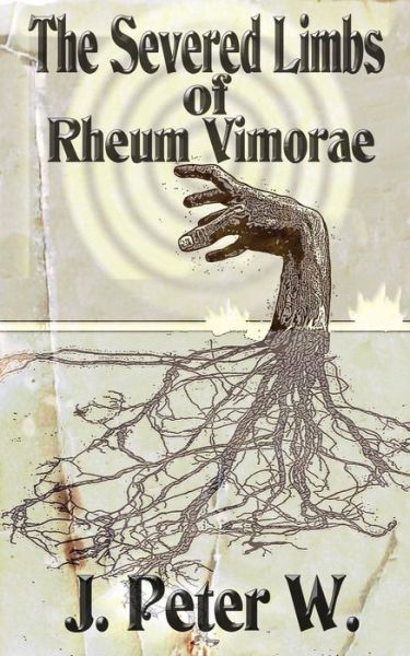 Cover for J Peter W · The Severed Limbs of Rheum Vimorae (Paperback Book) (2015)