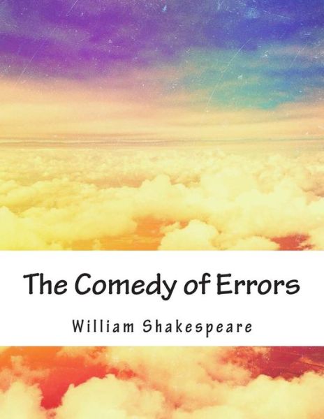 The Comedy of Errors - William Shakespeare - Books - Createspace - 9781517506193 - September 25, 2015