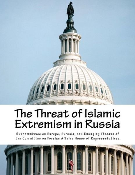 Cover for Eurasia and Eme Subcommittee on Europe · The Threat of Islamic Extremism in Russia (Paperback Book) (2015)