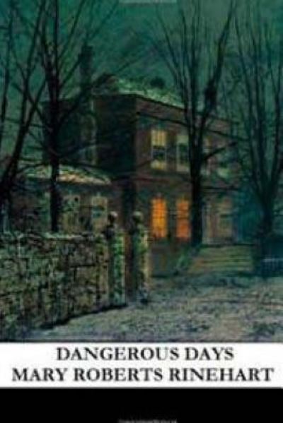 Dangerous Days - Mary Roberts Rinehart - Böcker - CreateSpace Independent Publishing Platf - 9781519768193 - 10 december 2015