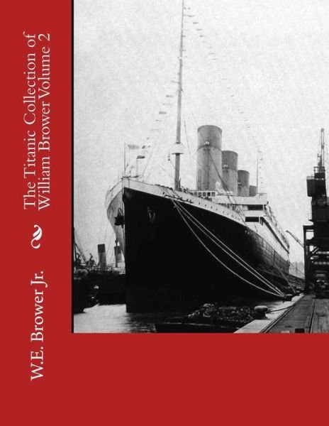 Cover for W E Brower Jr · The Titanic Collection of William Brower Volume 2 (Paperback Book) (2016)