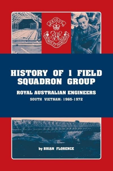 Cover for Brian Florence · History of 1 Field Squadron Group, Royal Australian Engineers, Svn, 1965-1972 (Paperback Book) (2021)