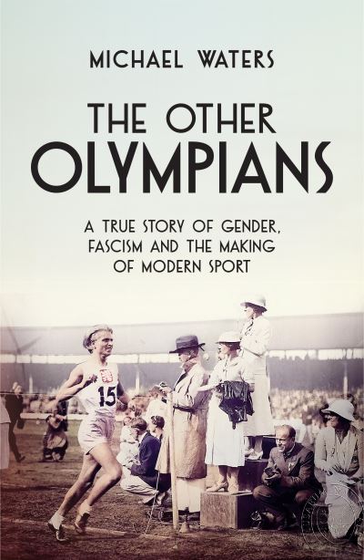 Cover for Michael Waters · The Other Olympians: A True Story of Gender, Fascism and the Making of Modern Sport (Inbunden Bok) (2024)