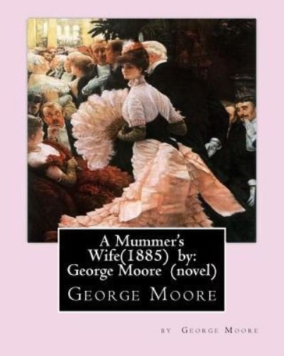 Cover for George Moore · A Mummer's Wife (1885) by (Taschenbuch) (2016)