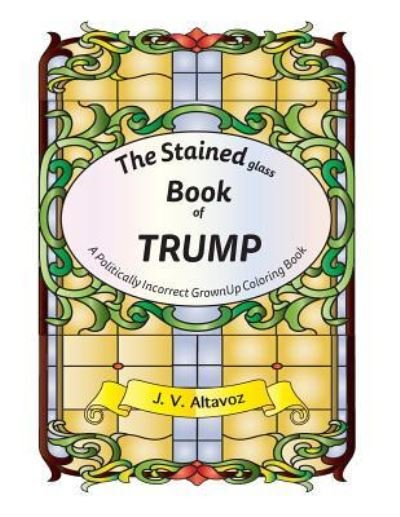 Cover for J V Altavoz · The Stained (glass) Book of Trump (Paperback Bog) (2016)