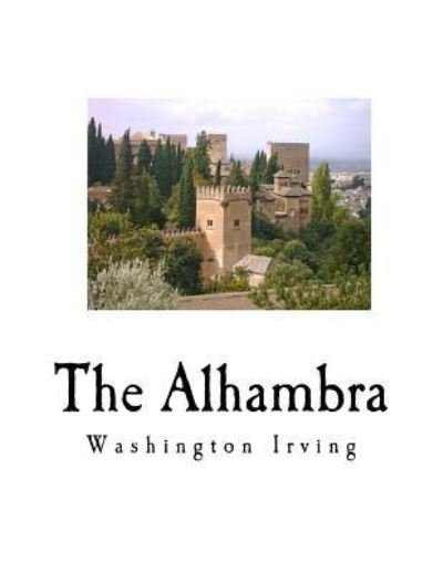 The Alhambra - Washington Irving - Bøger - Createspace Independent Publishing Platf - 9781535157193 - 8. juli 2016