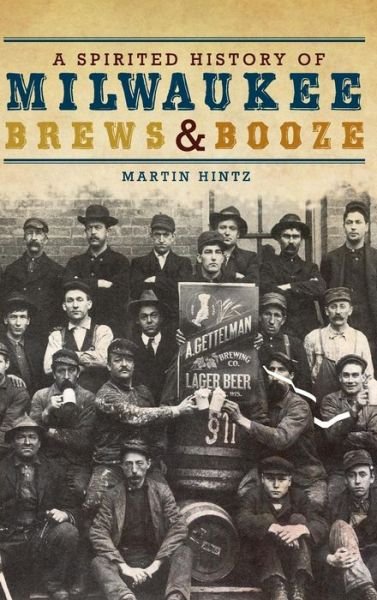 Cover for Martin Hintz · A Spirited History of Milwaukee Brews &amp; Booze (Hardcover Book) (2011)