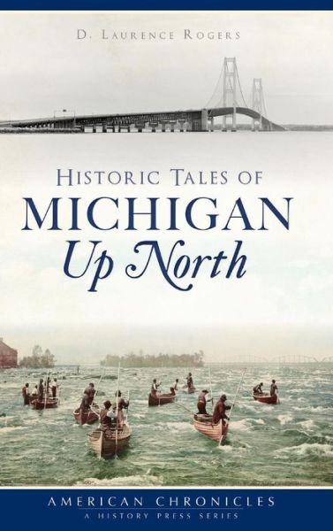 Cover for D Laurence Rogers · Historic Tales of Michigan Up North (Hardcover Book) (2018)