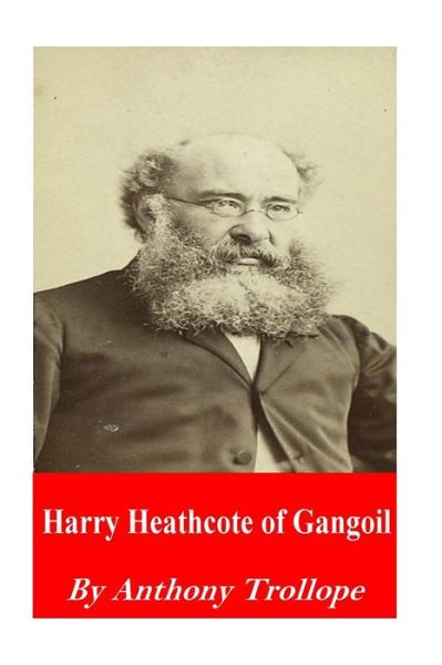 Harry Heathcote of Gangoil - Anthony Trollope - Książki - Createspace Independent Publishing Platf - 9781541026193 - 10 grudnia 2016